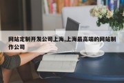 网站定制开发公司上海,上海最高端的网站制作公司